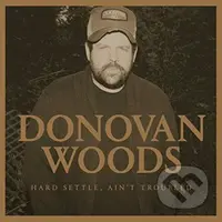 Donovan Woods:  Hard Settle, Ain't Troubled - Donovan Woods