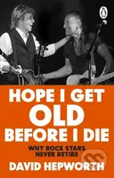 Hope I Get Old Before I Die (Why rock stars never retire)