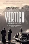 Vertigo (The Rise and Fall of Weimar Germany) - Harald Jahner