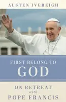 First Belong to God - Austen Ivereigh