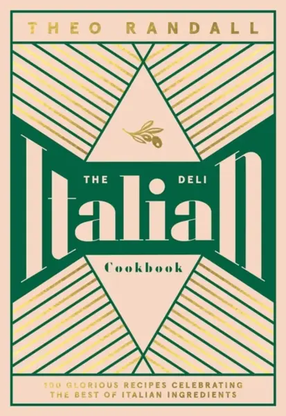The Italian Deli Cookbook: 100 Glorious Recipes Celebrating the Best of Italian Ingredients - Randall Theo