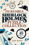 The Incredible Sherlock Holmes Puzzle Collection - Joel Jessup