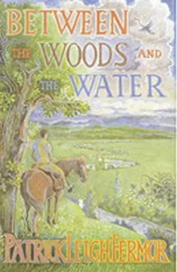Between the Woods and the Water - Patrick Leigh Fermor