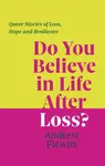 Do You Believe in Life After Loss? - Andrew Flewitt