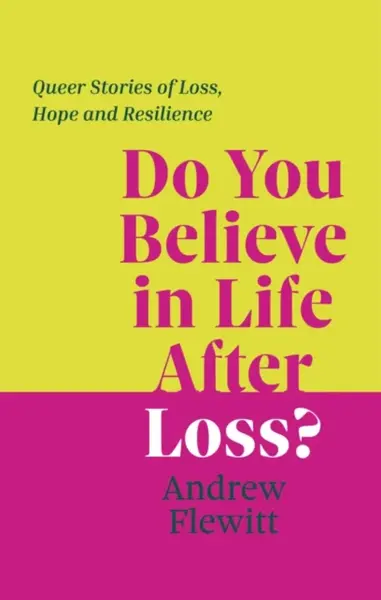 Do You Believe in Life After Loss? - Andrew Flewitt