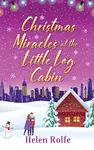 Christmas Miracles at the Little Log Cabin - Helen Rolfe