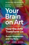 Your Brain on Art - Susan Magsamen, Ivy Ross