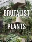 Brutalist Plants - Olivia Broome