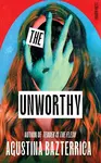 The Unworthy - Agustina Bazterrica