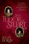 From Tudor to Stuart: The Regime Change from Elizabeth I to James I - Susan Doran