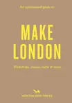 An Opinionated Guide to Make London - Riya Patel