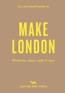 An Opinionated Guide to Make London - Riya Patel