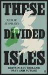 These Divided Isles - Philip Stephens