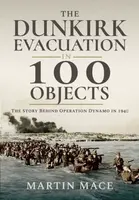The Dunkirk Evacuation in 100 Objects - Martin Mace
