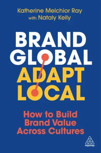 Brand Global, Adapt Local - Katherine Melchior Ray, Nataly Kelly