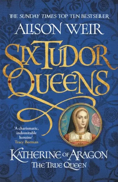 Six Tudor Queens: Katherine of Aragon, The True Queen - Alison Weirová
