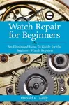 Watch Repair for Beginners - Harold C. Kelly