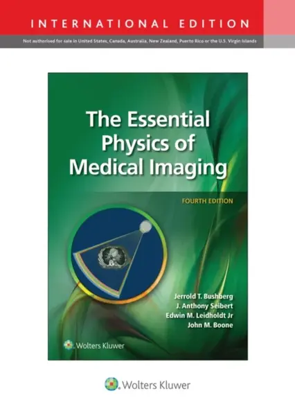 The Essential Physics of Medical Imaging - J. Anthony, PhD Seibert, Jr., Edwin M., PhD Leidholdt, John M. Boone, Jerrold T. Bushberg