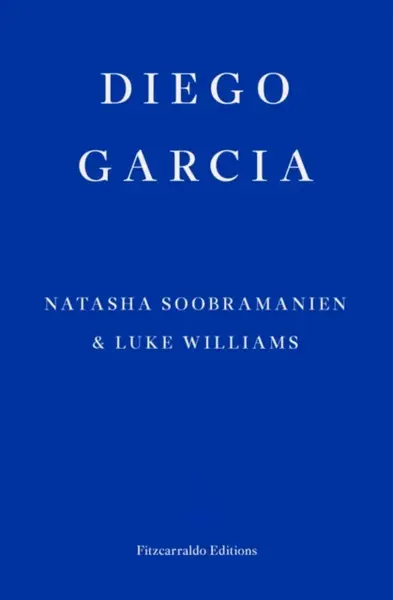 Diego Garcia â€“ WINNER OF THE GOLDSMITHS PRIZE 2022 - Luke Williams, Natasha Soobramanien