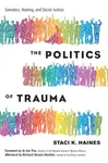 Politics of Trauma,The - Staci Haines