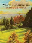 Painting as a Pastime - Sir Sir Winston S. Churchill