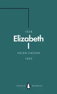 Elizabeth I (Penguin Monarchs) - Helen Castor