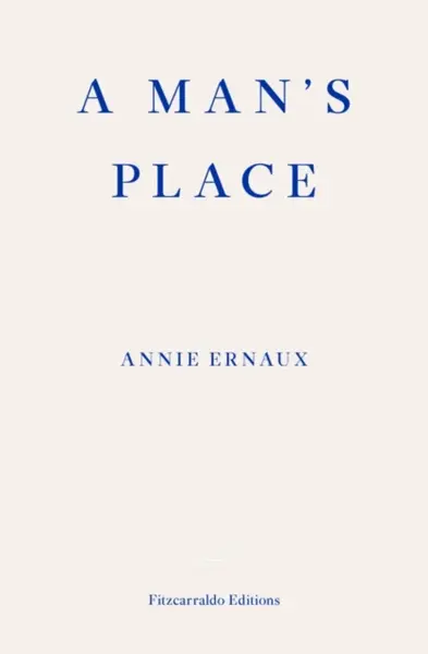 A Man's Place â€“ WINNER OF THE 2022 NOBEL PRIZE IN LITERATURE - Annie Ernaux