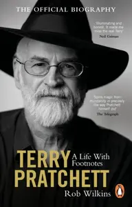 Terry Pratchett: A Life With Footnotes - Rob Wilkins