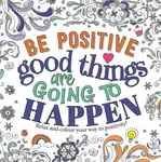 Be Positive: Good Things are Going to Happen - Igloo Books Ltd