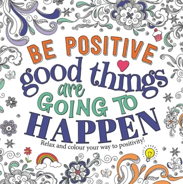 Be Positive: Good Things are Going to Happen - Igloo Books Ltd