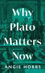 Why Plato Matters Now - Angie Hobbs