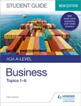 AQA A-level Business Student Guide 1: Topics 1â€“6 - Neil James