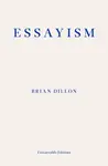 Essayism - Brian Dillon