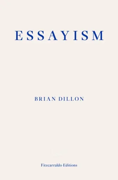 Essayism - Brian Dillon