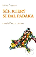 Šéf, který si dal padáka (aneb Den k dobru) - Michal Čagánek - kniha z kategorie Seberozvoj