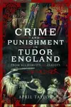Crime and Punishment in Tudor England (From Alchemists to Zealots) - kniha z kategorie Historie