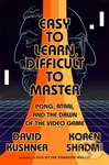 Easy to Learn, Difficult to Master (Pong, Atari, and the Dawn of the Video Game) - David Kushner