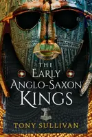 The Early Anglo-Saxon Kings - Tony Sullivan