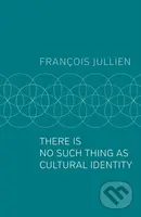 There Is No Such Thing as Cultural Identity - Francois Jullien - kniha z kategorie Filozofie