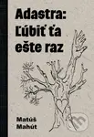 Adastra: Ľúbiť ťa ešte raz - Matúš Mahút - kniha z kategorie Poezie