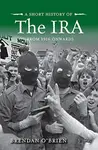 A Short History of the IRA - Brendan O'Brien