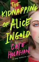 The Kidnapping of Alice Ingold - Cate Holahan