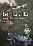 Letecká válka nad jižními Čechami 1939 až 1945 - Jiří Šašek