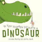 If You Happen to Have a Dinosaur - Linda Bailey, Colin Jack