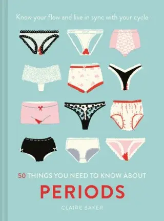 50 Things You Need to Know About Periods - Claire Baker