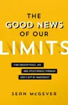The Good News of Our Limits - Sean McGever