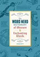 The Word Nerd Dictionary of Obscure & Enchanting Words - Kaelin Witt