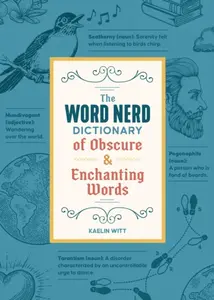 The Word Nerd Dictionary of Obscure & Enchanting Words - Kaelin Witt