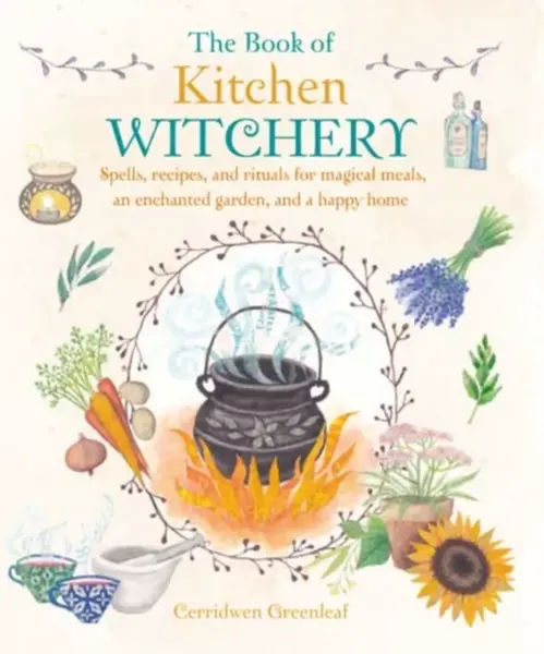 The Book of Kitchen Witchery - Cerridwen Greenleaf