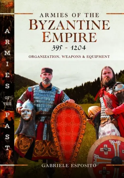 Armies of the Byzantine Empire, 395-1204 - Gabriele Esposito